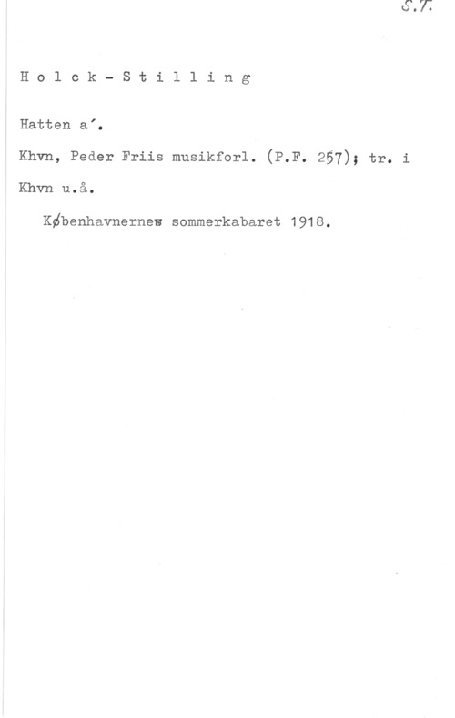 Holck-Stilling Holck- Stilling

Hatten al.

Khvn, Peder Friis musikforl. (P.F. 257); tr. i
Khvn u.å.

deenhavnernew sommerkabaret 1918.