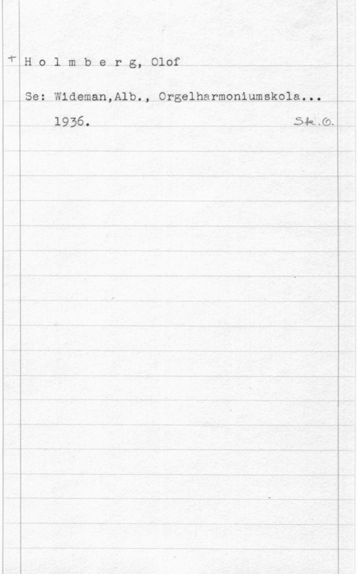 Holmberg, Olof Holmberg, Olof

Se: Wideman,Alb., Orgelharmoniumskola...A

1936. 54-110.
