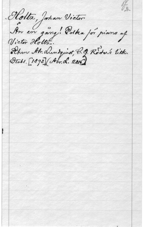 Holtz, Johan Victor wC

i m .IWÅJLJZWW
 djnju 7

 

 

 Q åéxäydw M:

(

mh..

" få .7312M11 za.

; ååh. ffdja( .de 2:1."

 

(Ina.-