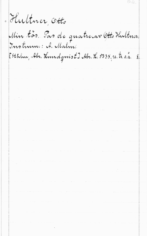 Hultner, Otto IiI
O  W, Öga g

  few UU aktiemäkwv  
ifsuwi, ma, Magma i] M, :6. mgwä, 0,3, KÄ
I! i

I
v I
I I
I I
I
l I
I I
i I
i
I
i
I
! I
5 I
i .
i I
I
I
l
i i
I I
i I
I
I
I

 

! I
g I
I I
g I
i a
g I
I I

I
i I
- I
i I