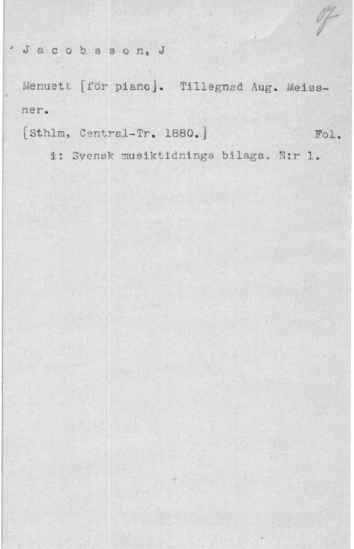 Jacobsson, John G. 0Jacoh,sson, J

Vnär. I
f [sxh1m, central-Tr. 1880,;n
I m: Svensk mnsiktianings bilaga. Ngr 1";Ä

Menuett [för piano). Tillagnad Aug. Meisåéié"

gr . Vr, i Vf.va. v ,VI w.
Q .- f,

å
