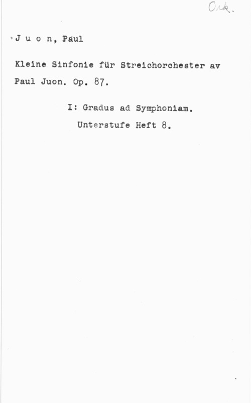 Juon, Paul 9J u o n, Paul

Kleine Sinfonia fär Streichorchester av

Paul Juon. Op. 87.

I: Gradus ad Symphoniam.
Unterstufe Heft 8.