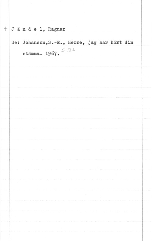 Jändel, Ragnar UHJä.nd.e-z l, Ragnar

 

 

 

vi-, .-.w
.www-...n -. .Q

...p-0....- ...A-w--

Se: Johanson,S.-E., Herre, jag har hört din

q-wm.

stämma. 1967. V
