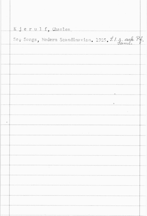 Kjerulf, Charles 4,..K..iv.9......12..11..l-.f mCharlesr -;-  --.,.-.-,. ,

 

58:- Songs, Modern Scandinavian.. 1925, fl.g.aaé. 7) ,

. ...4t ...ip-.md- mm-..-n-"m-m .- . ...-----. ...-, U..- - w..-

 

 

 

 

 

 

-......... i-.. ...M-W--- ,..-............-....w.........- .--mn-...n .... -.--..-.-....-- n..- 7 ,....... .-. .v - w-, . .v....-. --... ...- ......- .4
...- ... ..- - -- -..w-..-- -m-uM-w--.. ...- .- - m-- -..w-.-.- Ä
,.-........4L..- ... - -..h-...u - ..-N-.m -..M ...,. ...n-m... ...- ...- -..Ä-.- -......--- - .. .. .M-..---..- .- -0.
-..- , ..- 3 , ...n., ----...---.......-..Mk.m--.--- nu--.--.--.-.. .-....,..-..,--f-.....----.-.--..-.-..fw.---.m..- 

- --- --.-.. -..q-..- ...--,...... ..- ---. V....-........-.K ...u-w- ...kr-..-mn-U--H- -- ,..-..--..u-.-..-.-..--.......h .Hmmm-...un -nu H-. ...n . -f-U.. ,

 

 

 

 

 

 

 

 

 

 

 

 

 

 

 

 

 

 

u, .- -- .- .-
- ... - . ...- -V -..-- -..l-.- v-.....-I - mm, .--...... nu.-- AH..-
.-.... . -- .-.H - -..n-...- ..- - -MV--www "dm--
-..- -m -.-. -- .---.-- .v ...u- .0.-
- .- Vn... ...- w--n ----.-.--.,w- P--..-- - .mm-..-4 -. ---.--. ..-- m...- m-w-w---- ..-- --.- 1v----- -
4-...,......F-.- ,...-.- ,,.4 ...- ...u .--..v ..-w...-. .-.- --........-.-. . .w W. -..n -m n--. -77. . A.. .---......... ..-....-.....U,..v..r. ...- , -
...- . --V .-- ...u u--Vt-u--n-...w-qu-Q
- I -..- -- . .- - .v- -n- ---m -..- ----- .- -nr...- nv- - -