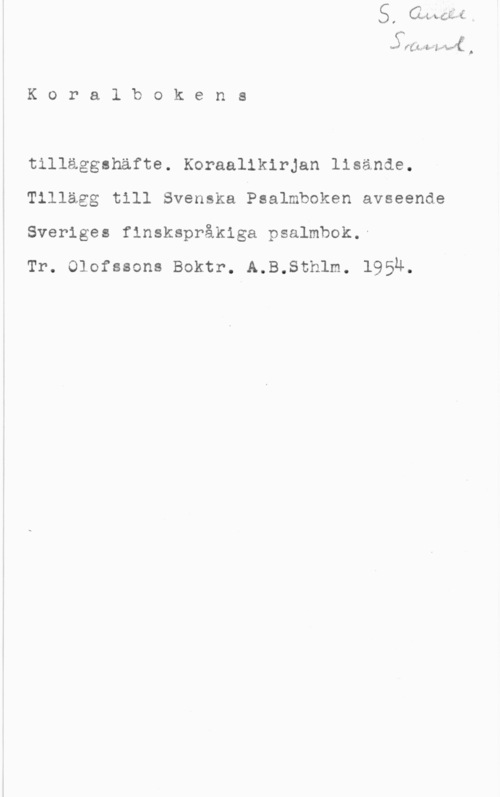 Koralbokens tilläggshäfte Sfå,&.f=bfl-"V,( .

K o r a l b o k e n s

tilläggahäfte. Koraalikirjan lisänäe.
Tillägg till Svenska Psalmboken avseende
Sveriges finskspråkiga psalmbok.x

Tr. olofssons Boktr. A.B.sth1m. 1954.