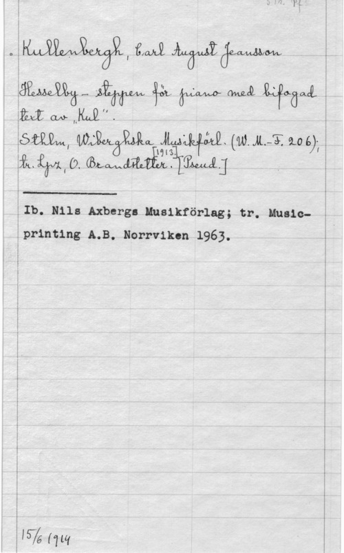 Kullenbergh, Karl August Jeansson Iwbwgräwmwfwi
 (Bmw,le gillad- " .(w.JL..-Zf. 9.0 6)-
åiwlewbmäfäj - .

Ib. 811: Axbcrgalualktörlag; tr. Musicprinting1 LB. Norrviken .1963.

 

WWW