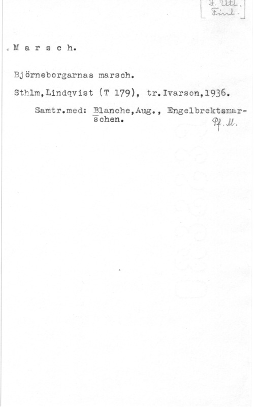 Björneborgarnes marsch c,M a r s c h.

Björneborgarnas marsch.
sthlm,Lindqvist (T 179), tr.1varson,1936.

Samtr.med:qålanche,Aug., Engelbrektsmarschen. q? JL