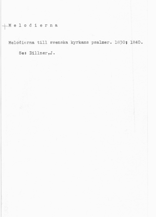 Dillner, John f-M e l o d i e r n a

Melodierna till svenska kyrkans psalmer. 1830; 1840.

Se: Dillner,J.