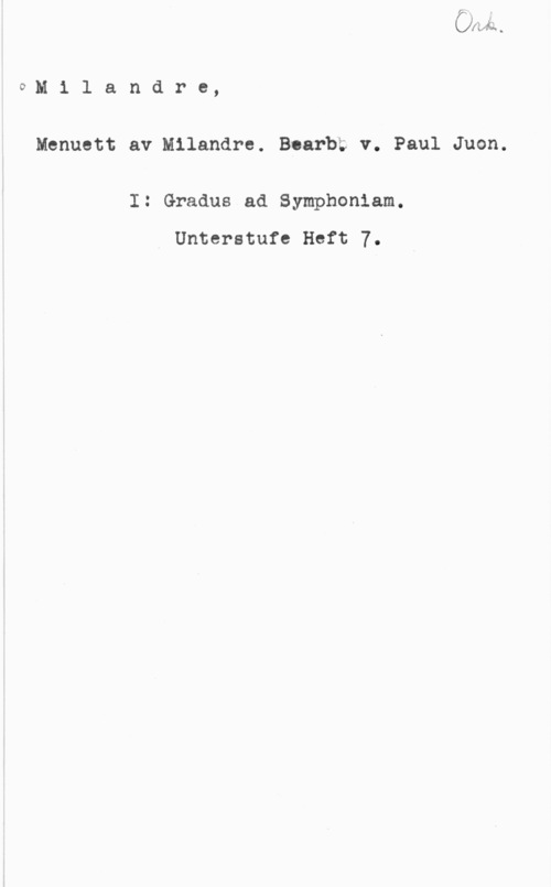 Milandre 0M1 lankdre,

Menuett av Milandre. Boarb; v. Paul Juon.

I: Gradus ad Symphoniam.
Unterstufe Heft 7.
