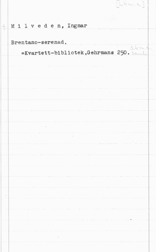 Milveden, Ingmar M1 lveden, Ingmar

Brentano-serenad.

:Kvartett-bibliotgk,Gehrmans 250.?fI

I!