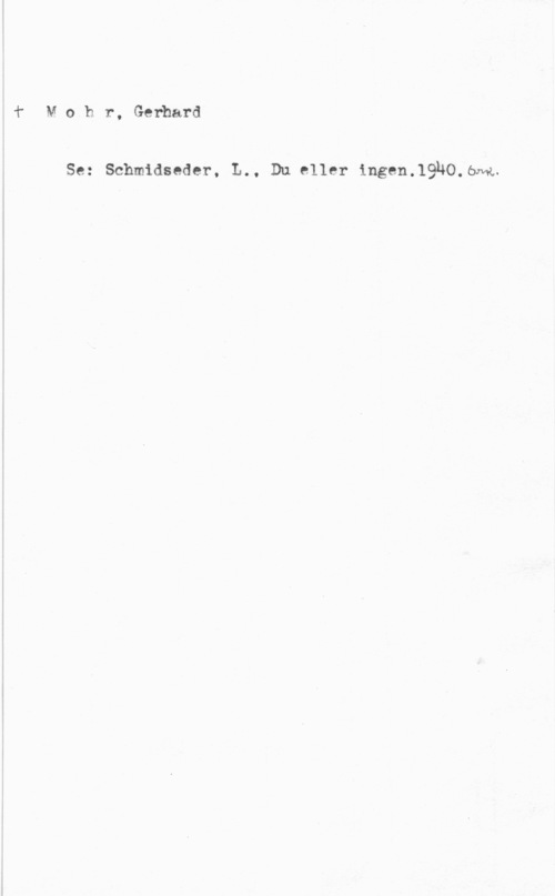 Mohr, Gerhard f-f M o b r, Gefbard

1

i Se: Schmidseder, L., Du eller ingen.19u0.bnw.