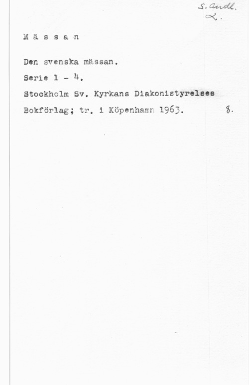 Den svenska mässan Mässan

Don svenska mässan.

Serie 1 - u.

Stockholm Sv. Kyrkans Diakonistyrolscl"
Bokförlag; tr. i Köpenhamn 1963.