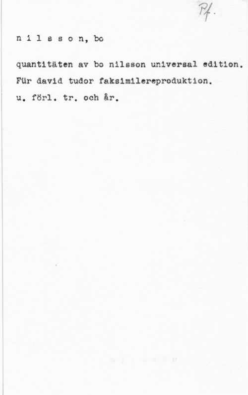 Nilsson, Bo n1 1 sson, bo

quantitäten av bo nilsson universal edition.
Fur david tudor faksimilereproduktion.

u. förl. tr. och år.