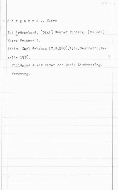 Pergament, Moses U

 

P e r g a m P n t, Moses

Ett grömapkord. [Dikt] Gustaf Fröding. [welodi]
Moses Pergamnnt.
Siklm, Carl Gehrman (C.G,2806.):tr.CPn4raIfr.Ess-lt- 1936.

Tillägnad Jos-f Hedar och Lunä: Sfuåentsång
för-ning.