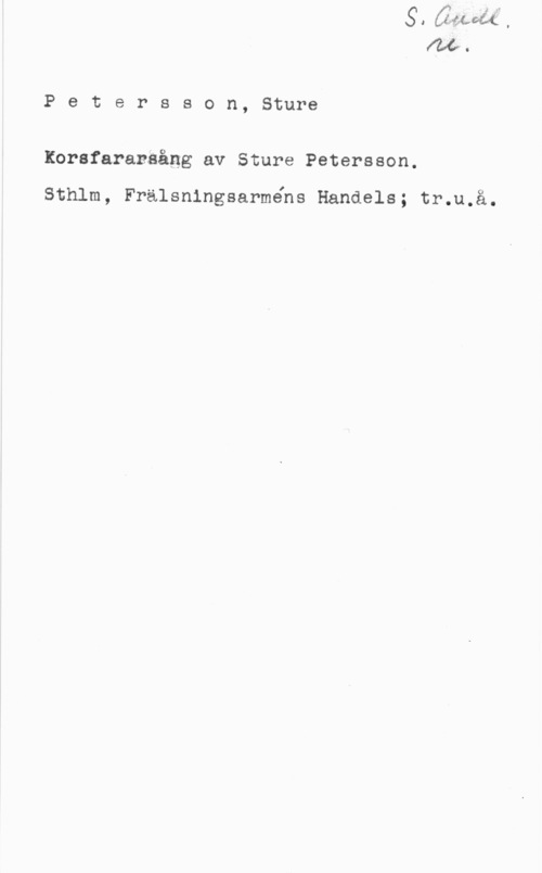 Pettersson, Sture Petersson, Sture

Korafaransågg av Sture Petersson.

Sthlm, Frälsningsarméhs Handels; tr.u.å.