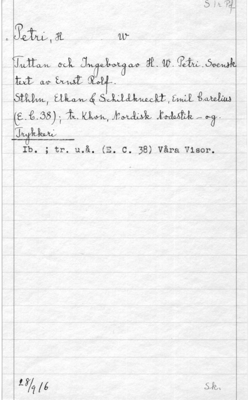 Petri, H. W. oSläp, än

w

ämm, m45,mum,mem

pass) .l Å. UM, mm LMM?

jlg&lmxp
an.

; tr. u.å. (E. C. 38) Våra Visor.

 

 

Ufclfé sk!