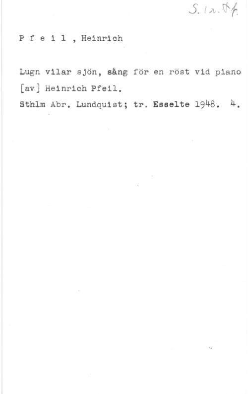 Pfeil, Heinrich Pfeil, Heinrich

Lugn vilar sjön, sång för en röst vid piano
[av] Heinrich Pfeil.
sthlm Abr. Lundquist; tr. Esselte 19h8. N.