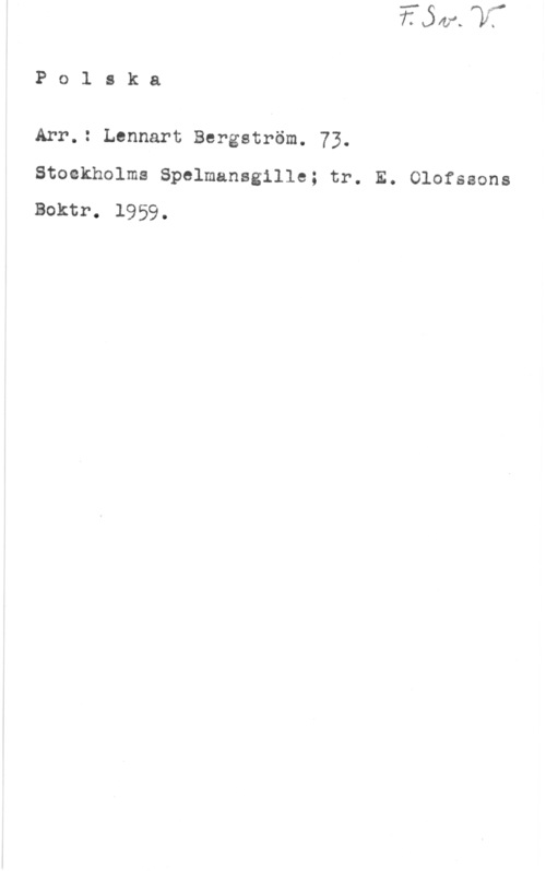 Bergström, Lennart Polska

Arr.: Lennart Bergström. 73.

Stoekholms Spelmansgille; tr. E. Olofssons
Boktr. 1959.