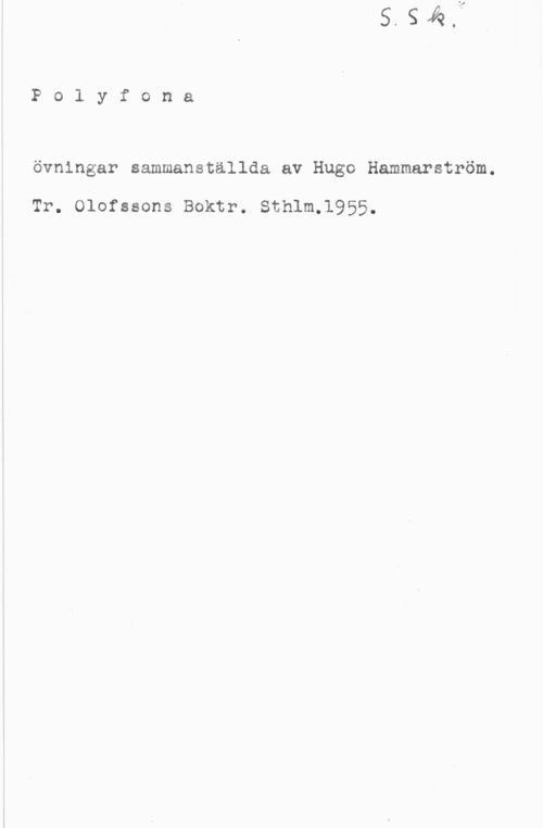 Hammarström, Hugo Po1 yfona

övningar sammanställda av Hugo Hammarström.

Tr. Olofssons Boktr. Sthlm.l955.