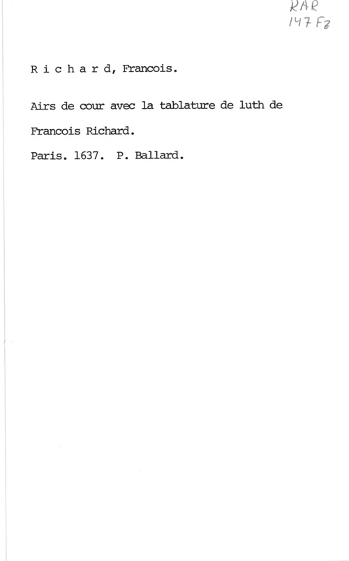 Richard, François Richard, Francois.

Airs de cour avec la tablature de luth de
Francois Richard .

Paris. 1637. P. Ballard.