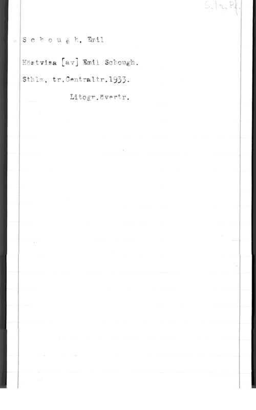 Schough, Emil I

Emil SCI--onéjh .

...inJ

fd
I..
.t

.nu

Y o
v..

 

w.) r
7) f,
GJ r
...L n.
. V
T "C
Lyx I
.l .r
a ...i
w.. O
.T,. t
n L
n u
P
t
1
. L
v..
S

fni gillullnnlvllall Illllvillulalilllnll,f lll. I lll
IF. p :ål a

 

i I!! lllllllllllllllll