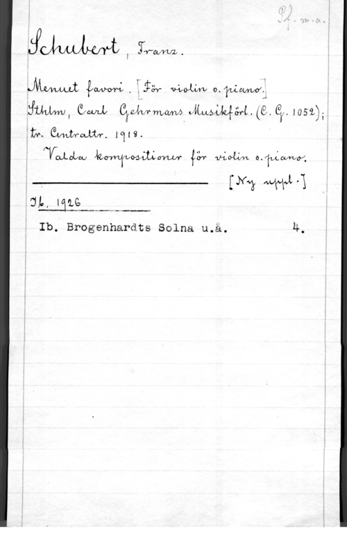 Schubert, Franz Peter IfL-W.
W-  ,   oleLLW-j

lim, ewa, GXWWW .f-wam. (e. q, my.
:in andwmuw.lql9.
Avtalobou kmwodmwwr  violin. omlvlwwoz

M MW-X

 

.3L,lqme

 

Ib. Brogenhardts Solna u.ä. 4