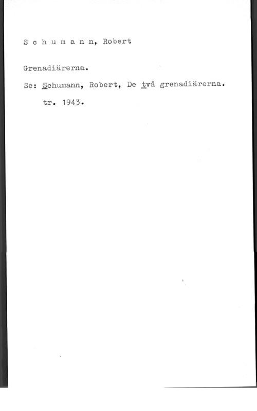 Schumann, Robert Alexander Schumann, Robert

Grenadiärerna.

Se: åphumann, Robert, De jyå grenadiärerna.

tr. 1945.