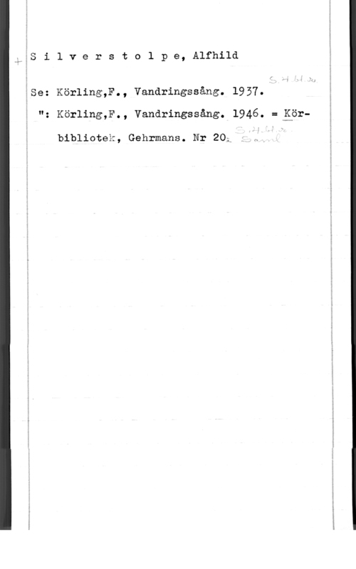 Silverstolpe, Alfhild Silverstolpe, Alfhild

(1,,

:Se Körling,F., Vandringssång. 1957.m

ff

O.

Körling,F., Vandringssång. 1946. = gär
bibliotek, Gehrmans. Nr 2014j 2