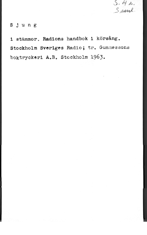Sjung i stämmor 5;uwwlS J u n g

1 stämmor. Radions handbok 1 körsång.

Stockholm Sveriges Radio; tr. Gummessons

boktryckerl A.B. stockholm 1963.