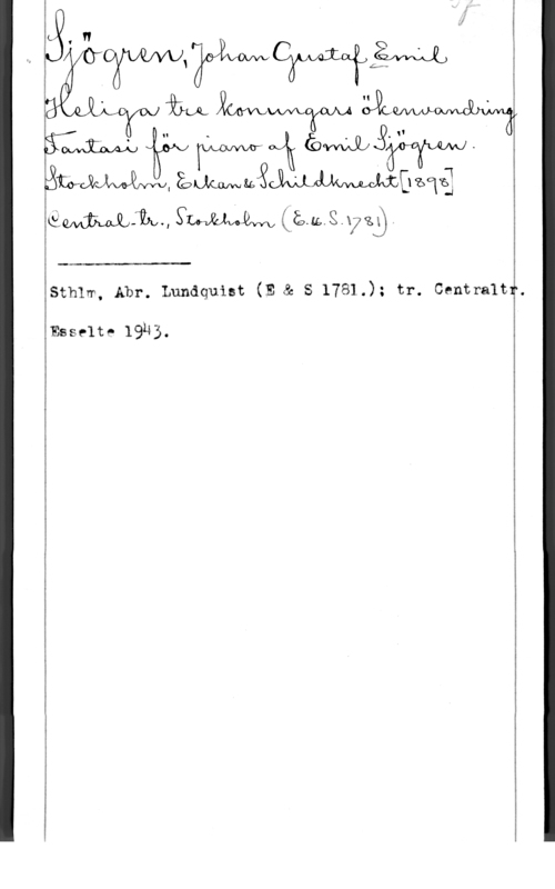 Sjögren, Johan Gustaf Emil ÖWJQWT

kåQA4iÄnJLÄQhH,SäxwåquåNx,(åluig.yyzf).

 

Sthlw, Abr. Lundquist (E & S 1781.); tr. Centraltf.

Esselte 1933.