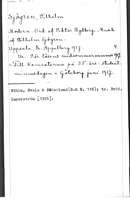Sjögren, Wilhelm åämf mwa
Mmlww . UML u? ULLIM  
.ILPVAAme I .fämrålÅxAirl1L?. q.

uk:  2131121445 WVUÄÅÅIWVWMWW 17,1;l

 

 

-sth1m, svala & säderlund(s.& s. 116); tr. Bröd.

.Lagerström [1925].