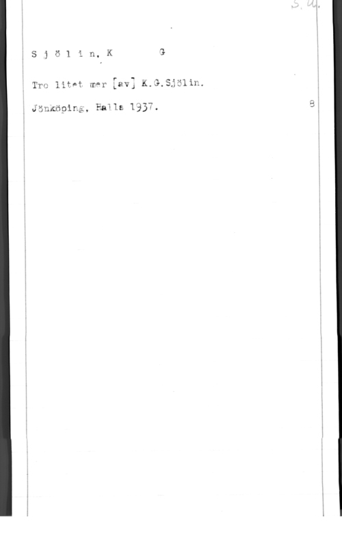 Sjölin, K. G. Q)

S i vf 1 b
.

TT
(I 0
llt-.f Il" V
- mer r
La q -
J. I
Å.3P..5

J" "
JIUCÖ
oi -
nå, Ea1le 1
937

...-

...a-...nN-------.