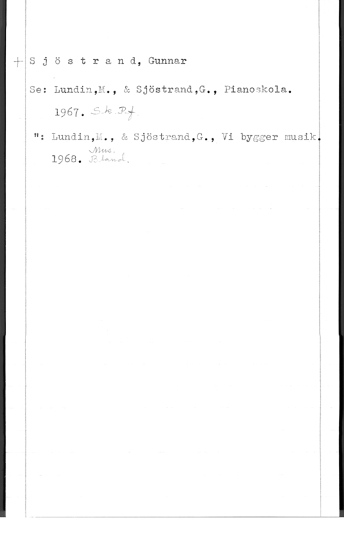 Sjöstrand, Gunnar Sjös
Se: Lundln,l., å

"2 Lundin,i., å

 HQ;

1968.

strand,G., Pianoakola.

.I W
,fkT. ,

Vi bygger musik,