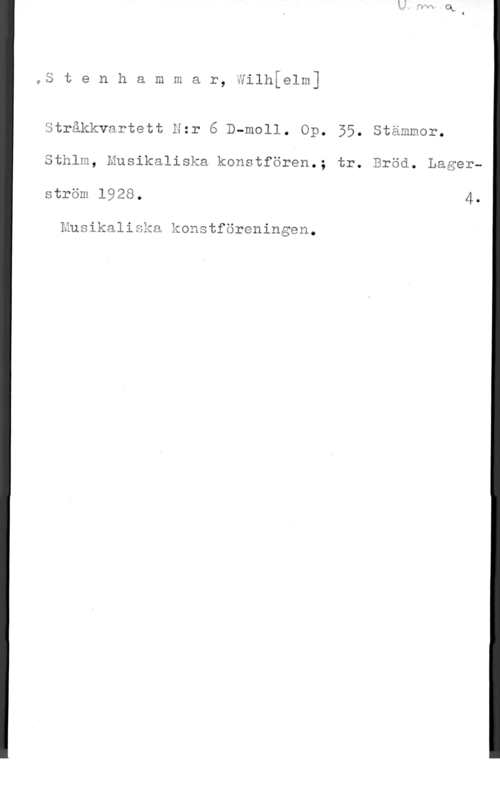 Stenhammar, Carl Wilhelm Eugen Sienhammar, Nithelm]

Stråkkvartett 3:2 5 D-moll. Op. 55. Stämmsr.
Sthlm, Musikaliska kanstfören.; tr. Bröd. Lagerström 1928. 4.

O

Eusikalläka kanatföreningen.