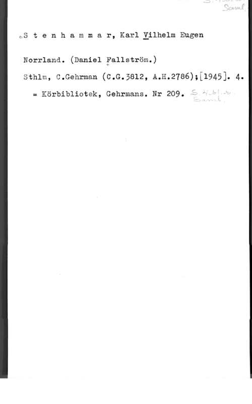 Stenhammar, Carl Wilhelm Eugen äs t e n h a m m a r, Karl Zjlhelm Eugen

Norrland. (Daniel Fallström.)

sthlm, c.Gehrman (c.G.5812, Å.H.2786);i19451. 4.

f

= Körbibliotek, Gehrmans. Nr 209.