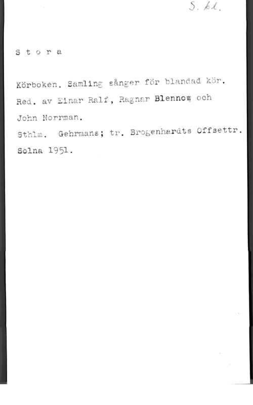 Ralf, Einar & Blennow, Ragnar & Norrman, John Stora

chn Norrman,
SthLm. Gehrmans; tr. Brogenharäts Offsettr.

åolna 1951,