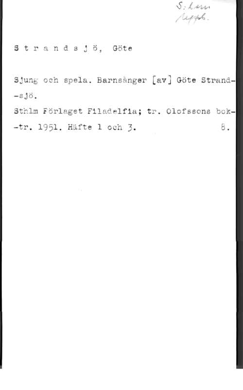 Strandsjö, Göte aiwfj4";3yé: ,

S t r a n d s j ö, Göte

Stälm Förlaget Fi aäwlfia; y. Olofssons bok
l
-tr. 1951. Häftc l ocä 3. ö.