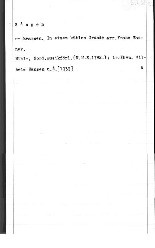 Wasner, Franz man." ..- .mu
Q
9

S . n g P n

cm kwarnen. In etnem kthlen Grunde arr,Franz was
när.
stuff, Nurmmmkfön.(mmsamaJ; tmnwn, m1
halm Hansen u.å.r1939] B