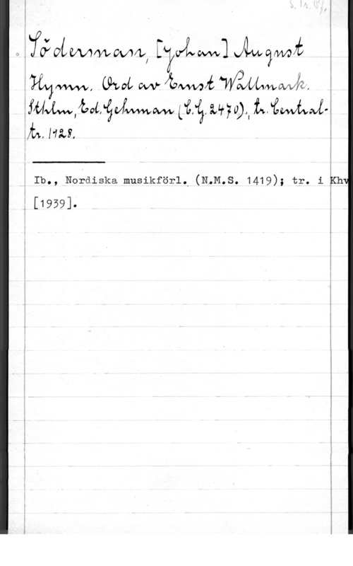 Söderman, Johan August WLWMW, [WW] mami
:fblvåwåvéfévfmww (1:79, www LimniJm. nu, I v,

 

å Ib., Nardiska musikförl, (N.M.s. 1419); tr. i Kh

; [1959].