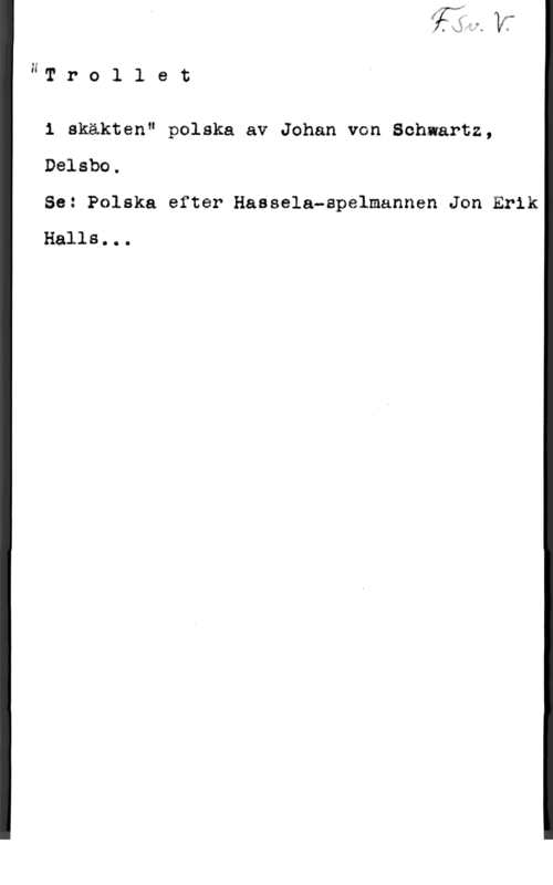 Schwartz, Johan von JT r o l l e t

i skäkten" polska av Johan von Schwartz,

Delsbo.
Se: Polska efter Hasselaaapelmannen Jen Erik

Halls...