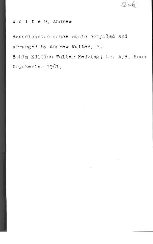 Kejving, Anders Walter Waltcr, Ånårew

Scandinavian åance magic camplleå and
arranged by Andrew Walter0 2.
Sthlm Eåitian Walter Kejving; ty. A.B. Ewas

Tryckariey lgél.