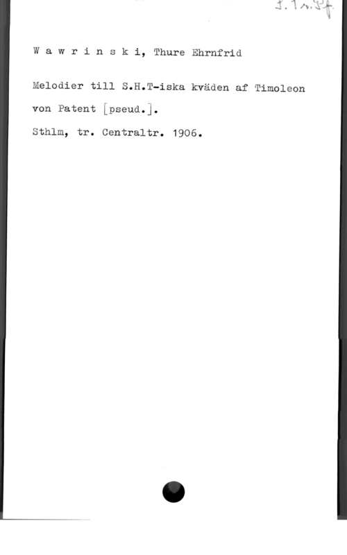 Wawrinski, Thure Ehrnfrid Wawrinski, ThureEhrnfrid

Melodier till S.H.T-iska kväden af Timoleon

von Patent [pseud.j.

Sthlm, tr. Centraltr. 1906.
