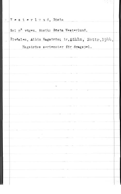 Westerlund, Gösta Tester1 vnd, Gösta

Sol n? vägen. Musik: Gösta Wegtwrlund.

Älvdalen, Albin Hagström; tr,57.".hlm,v NOttrlQlå-lå-.E

Hagströws spriqnoter för dqagspwl.

I

-A-w.,... ...n-vw -I 4--

 

5 ..