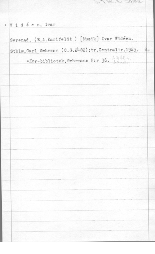 Widéen, Karl Ivar Natanael Widén-mlvar

Sfronad. (E.A.Kar1fe1dt 2 [E-änsikl Ivgv -Wim-7911.

sthlmfzarl-Gehrwn (0321482)anse-gtranrtlgzgj a.

=KHr-bib110tek,Ge-hmns När 36-