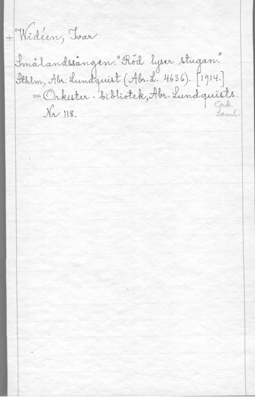 Widéen, Karl Ivar Natanael LW

JMSLWM  W."
WW) Ah.  (främå 6,). 1314.]
= Öhlwåcw - hwoftdwjlh. 

XIV Hg. i rymma.