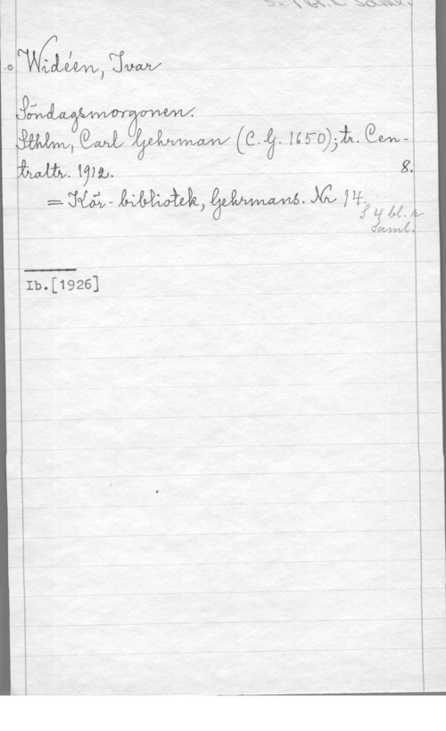 Widéen, Karl Ivar Natanael AÅQWUW

-åszvM QWJL (Q. . MWh-å. Qmfzwbv. WL. WW få 8.

 

Ib.[1926]