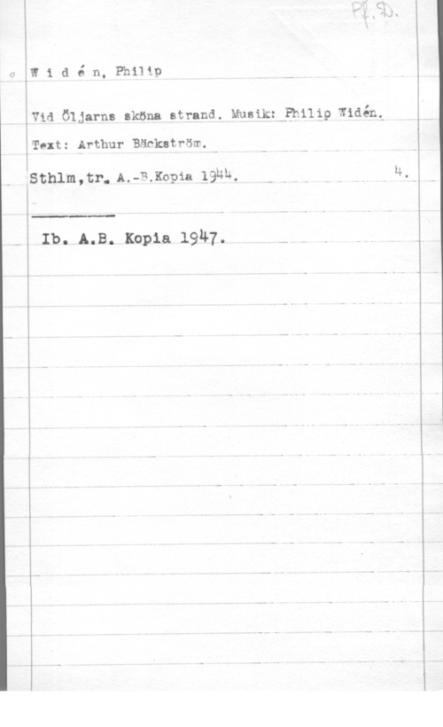 Widén, Philip w1 dé n, Phinip

v1a öljarna sköna strand. Muaik;-gh11;9 widénL

Text: (trthur Bänkatröm.

.sthlmmm A.-R.Kopia 191m. -) - - -

 

Ib. 5.3. Kopia 19,47. - -