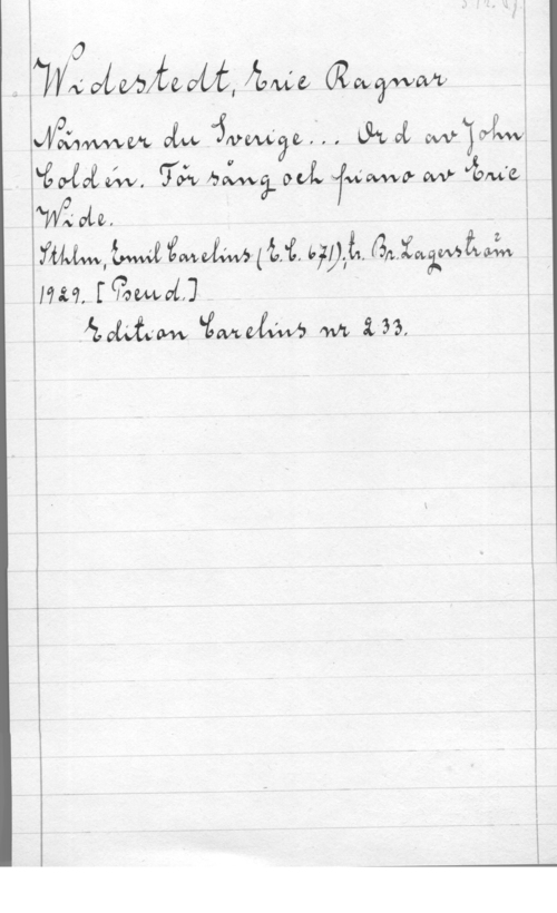 Widestedt, Eric Ragnar l
I
I

,  72-wa Rauz?an F

McCan UKM: cigfvefwfya..I .  enl-:vfva
efw. (TJ-v boiwgv ovL Vfwwwa W "jämte
Maia,
mm w (MM (m. WL, GAMMMW
lm, [93mm

  M in,

I
