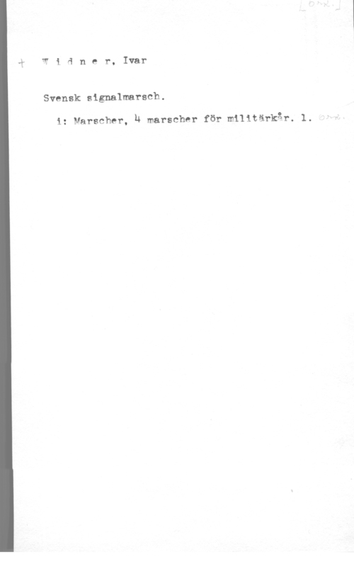 Widner, Ivar å W i 4 n e r. Ivar

Svensk signalmarsch.

i: Narscher, U marscher för militärkår. 1.