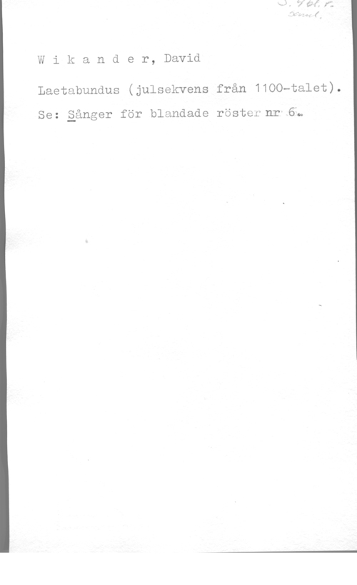 Wikander, David Wikander, David

Laetabundus (julsekvens från 1100-talet).

Se: gånger för blandade rösterlxr Gu